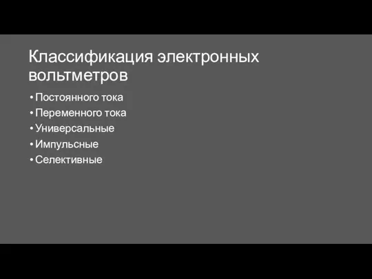 Классификация электронных вольтметров Постоянного тока Переменного тока Универсальные Импульсные Селективные