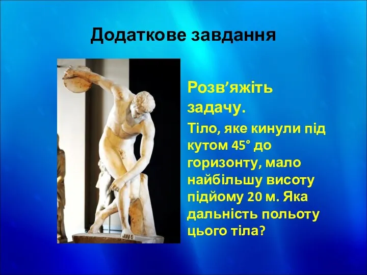 Додаткове завдання Розв’яжіть задачу. Тіло, яке кинули під кутом 45° до