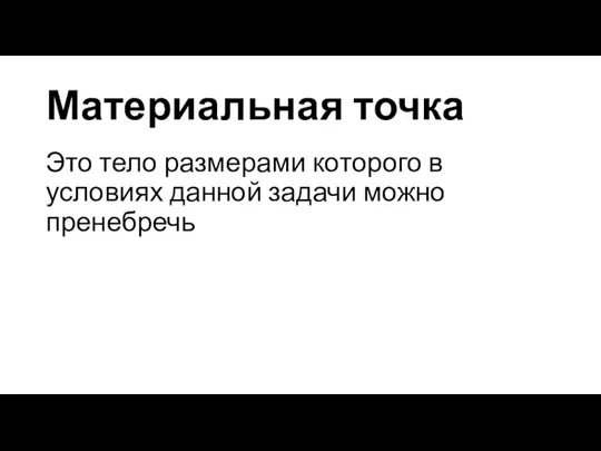 Материальная точка Это тело размерами которого в условиях данной задачи можно пренебречь