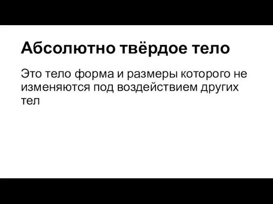 Абсолютно твёрдое тело Это тело форма и размеры которого не изменяются под воздействием других тел