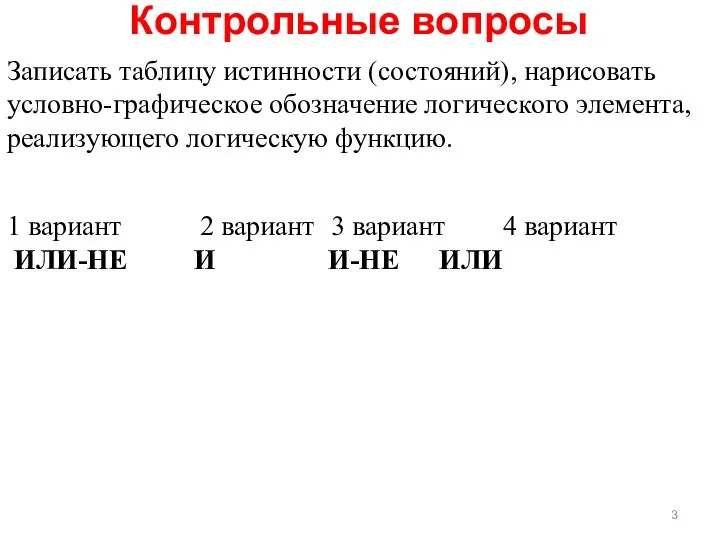 Контрольные вопросы Записать таблицу истинности (состояний), нарисовать условно-графическое обозначение логического элемента,