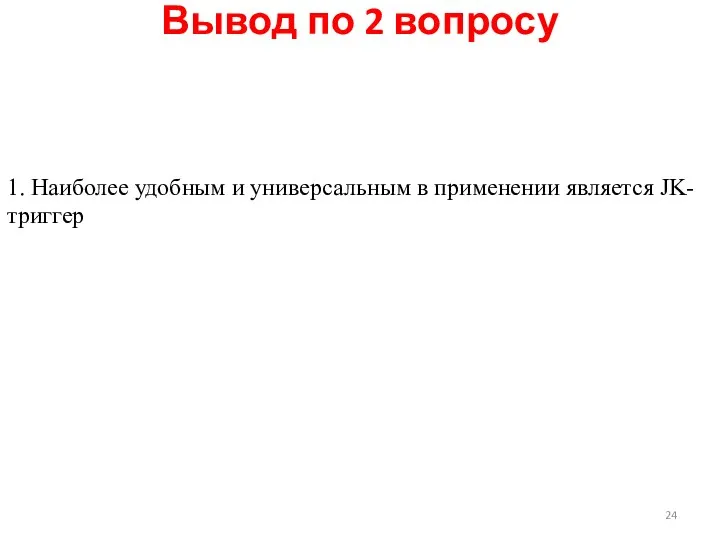 1. Наиболее удобным и универсальным в применении является JK-триггер Вывод по 2 вопросу