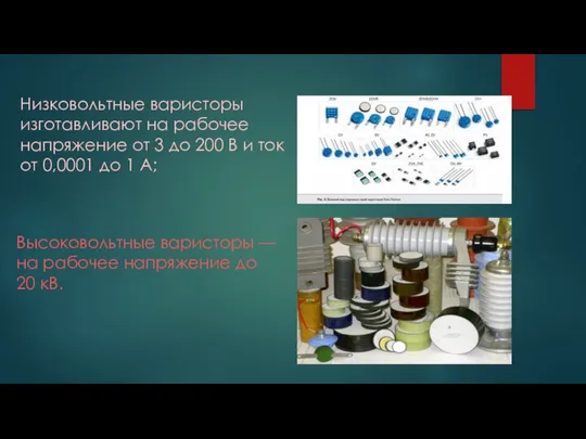 Низковольтные варисторы изготавливают на рабочее напряжение от 3 до 200 В