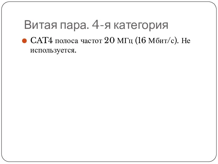 Витая пара. 4-я категория CAT4 полоса частот 20 МГц (16 Мбит/с). Не используется.