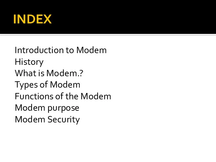 INDEX Introduction to Modem History What is Modem.? Types of Modem