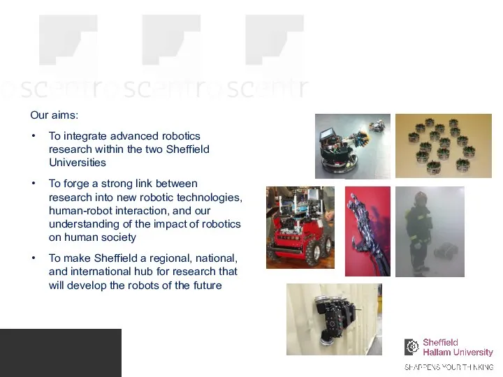 Our aims: To integrate advanced robotics research within the two Sheffield