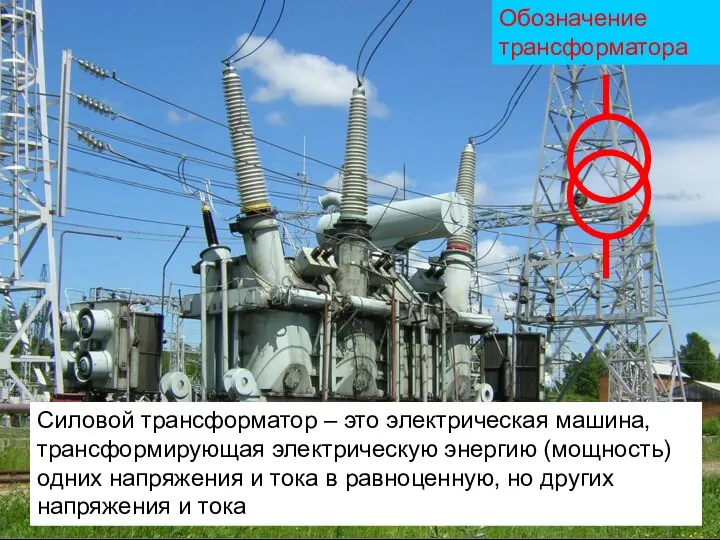 Силовой трансформатор – это электрическая машина, трансформирующая электрическую энергию (мощность) одних