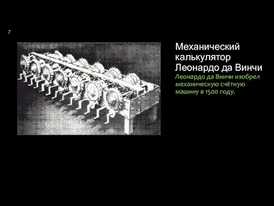 Механический калькулятор Леонардо да Винчи Леонардо да Винчи изобрел механическую счётную машину в 1500 году.