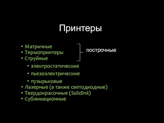 Принтеры Матричные Термопринтеры Струйные электростатические пьезоэлектрические пузырьковые Лазерные (а также светодиодные) Твердокрасочные (SolidInk) Сублимационные построчные