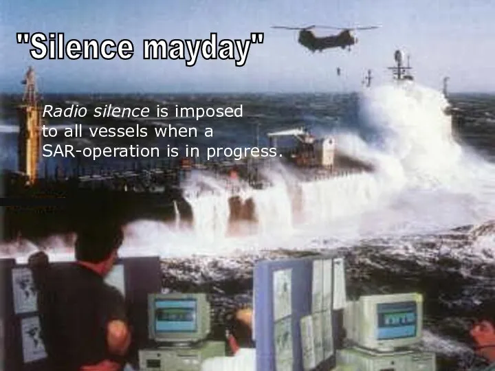 "Silence mayday" Radio silence is imposed to all vessels when a SAR-operation is in progress. s