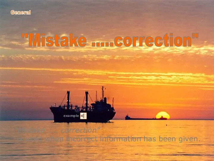 "Mistake .....correction" “Mistake ….. correction” is used when incorrect information has been given. example General