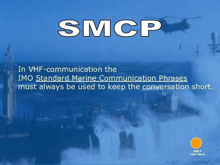 SMCP In VHF-communication the IMO Standard Marine Communication Phrases must always