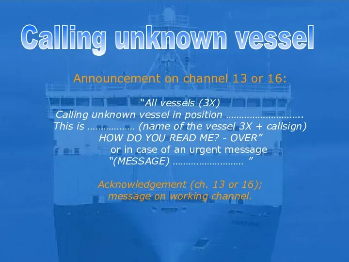 s Calling unknown vessel Announcement on channel 13 or 16: “All
