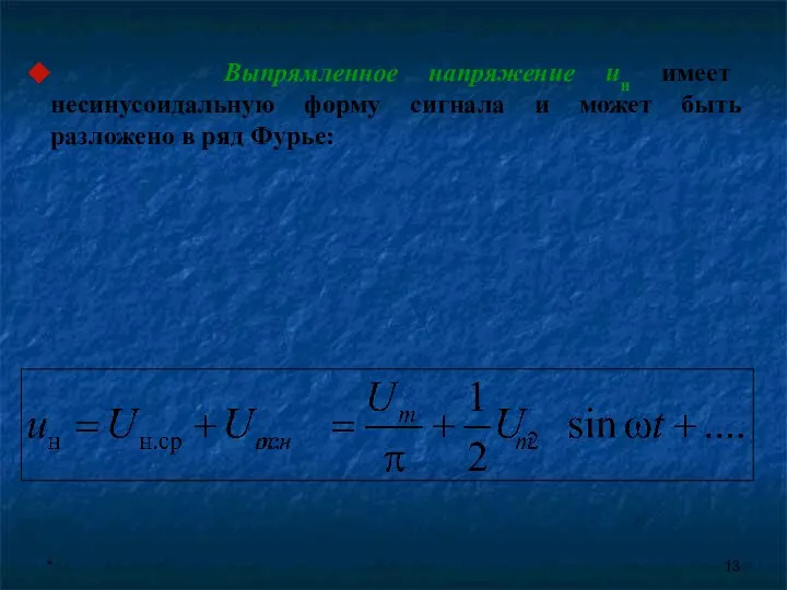 * Выпрямленное напряжение uн имеет несинусоидальную форму сигнала и может быть разложено в ряд Фурье: