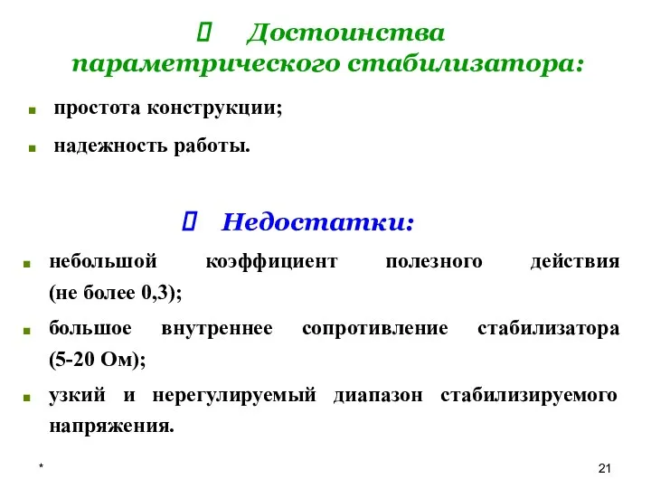 * Недостатки: Достоинства параметрического стабилизатора: простота конструкции; надежность работы. небольшой коэффициент