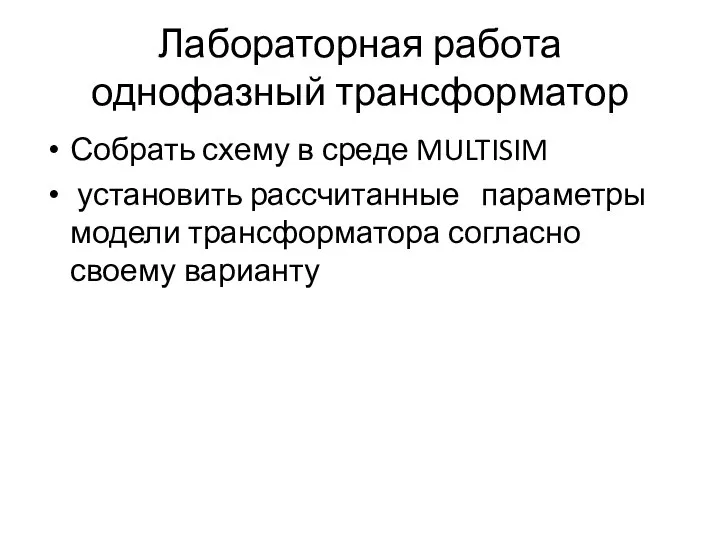 Собрать схему в среде MULTISIM установить рассчитанные параметры модели трансформатора согласно