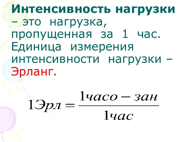 Интенсивность нагрузки – это нагрузка, пропущенная за 1 час. Единица измерения интенсивности нагрузки – Эрланг.