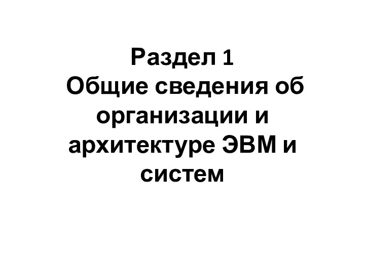 Раздел 1 Общие сведения об организации и архитектуре ЭВМ и систем