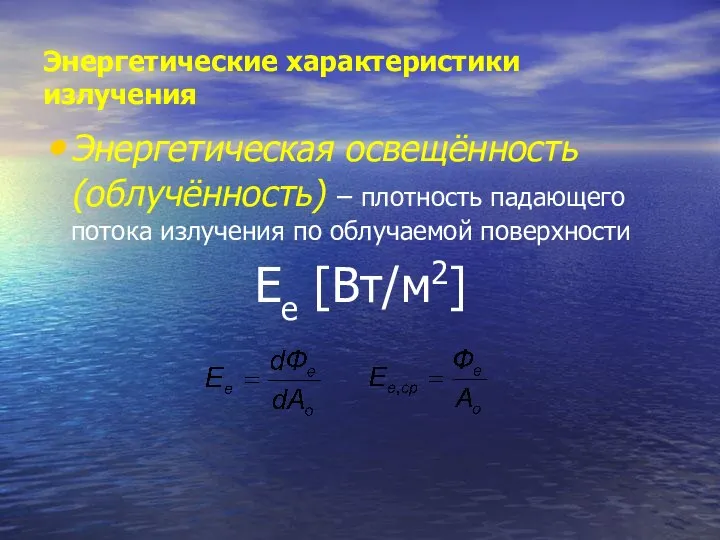 Энергетические характеристики излучения Энергетическая освещённость (облучённость) – плотность падающего потока излучения по облучаемой поверхности Ee [Вт/м2]