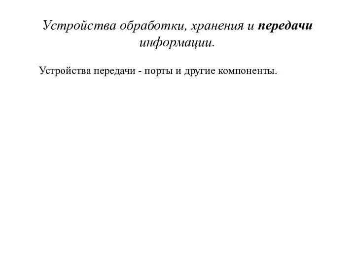 Устройства передачи - порты и другие компоненты. Устройства обработки, хранения и передачи информации.