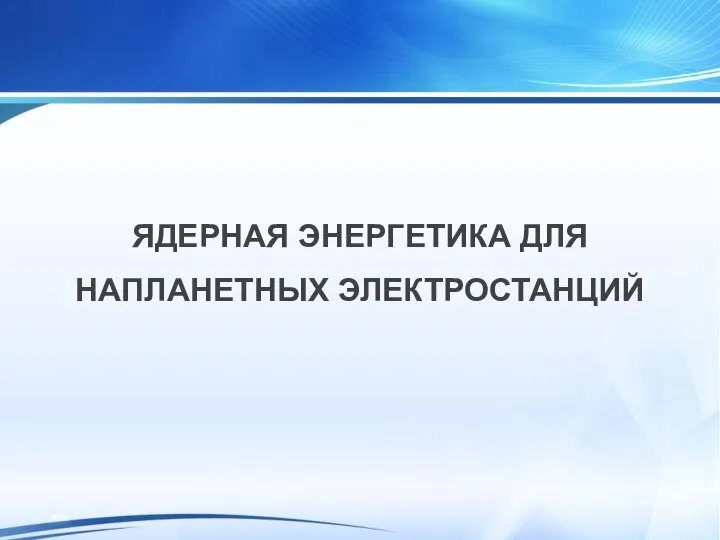 ЯДЕРНАЯ ЭНЕРГЕТИКА ДЛЯ НАПЛАНЕТНЫХ ЭЛЕКТРОСТАНЦИЙ