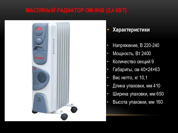 МАСЛЯНЫЙ РАДИАТОР ОМ-9НВ (2,4 КВТ) Характеристики Напряжение, В 220-240 Мощность, Вт