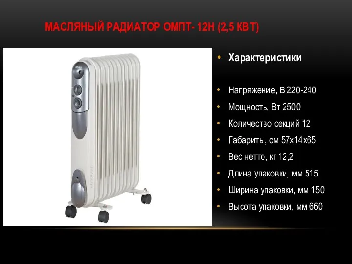 МАСЛЯНЫЙ РАДИАТОР ОМПТ- 12Н (2,5 КВТ) Характеристики Напряжение, В 220-240 Мощность,