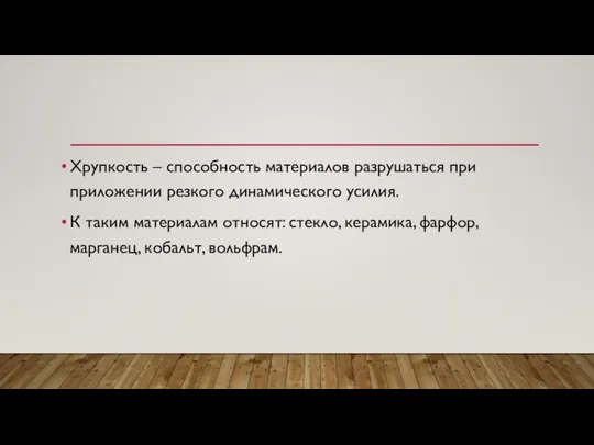 Хрупкость – способность материалов разрушаться при приложении резкого динамического усилия. К