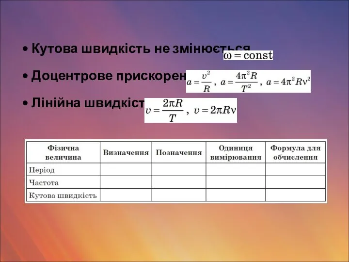 • Кутова швидкість не змінюється • Доцентрове прискорення • Лінійна швидкість