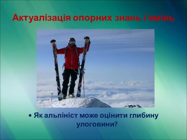 Актуалізація опорних знань і вмінь • Як альпініст може оцінити глибину улоговини?