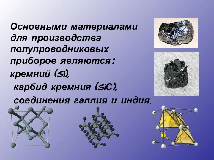 Основными материалами для производства полупроводниковых приборов являются: кремний (Si), карбид кремния (SiС), соединения галлия и индия.