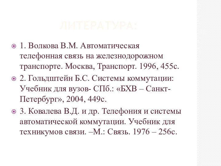 ЛИТЕРАТУРА: 1. Волкова В.М. Автоматическая телефонная связь на железнодорожном транспорте. Москва,