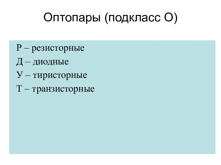 Оптопары (подкласс О) Р – резисторные Д – диодные У – тиристорные Т – транзисторные