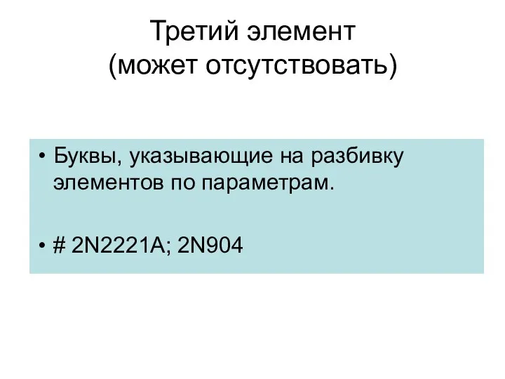 Третий элемент (может отсутствовать) Буквы, указывающие на разбивку элементов по параметрам. # 2N2221A; 2N904