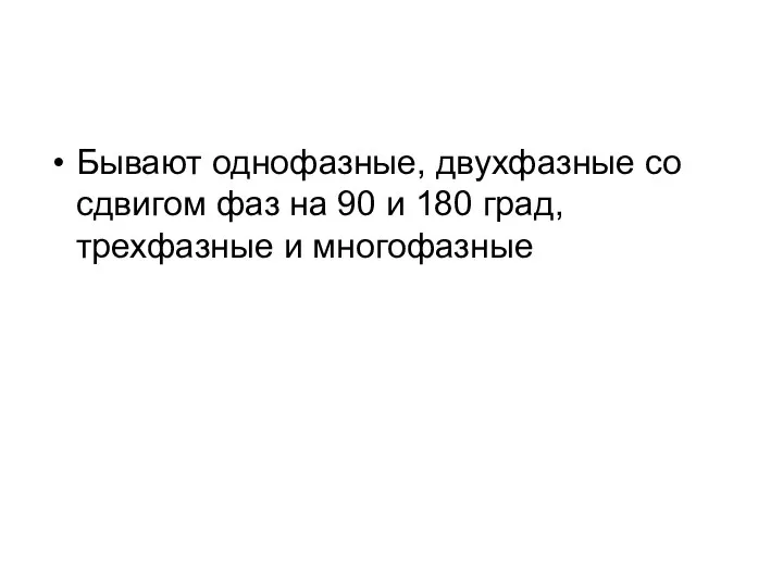 Бывают однофазные, двухфазные со сдвигом фаз на 90 и 180 град, трехфазные и многофазные