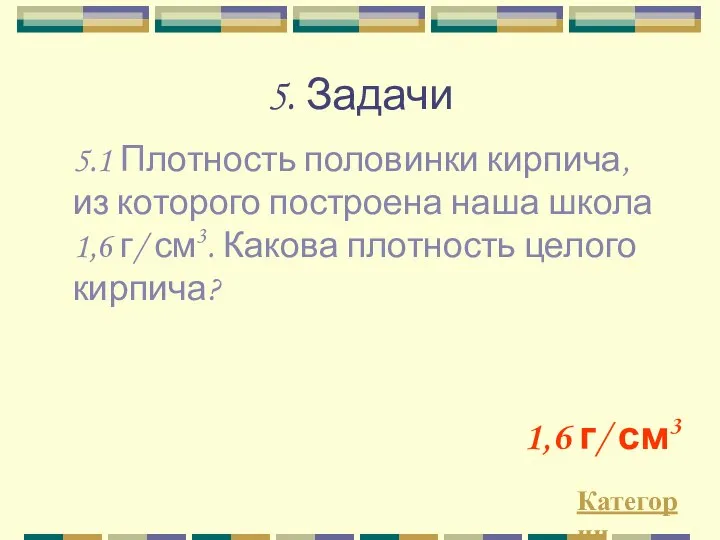 5. Задачи Категории 1,6 г/ см3 5.1 Плотность половинки кирпича, из