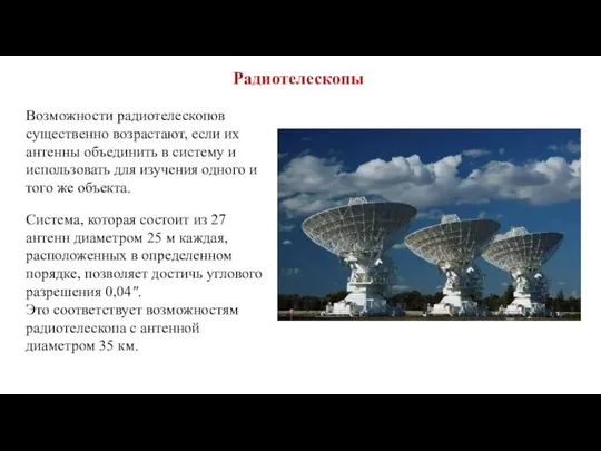 Радиотелескопы Возможности радиотелескопов существенно возрастают, если их антенны объединить в систему