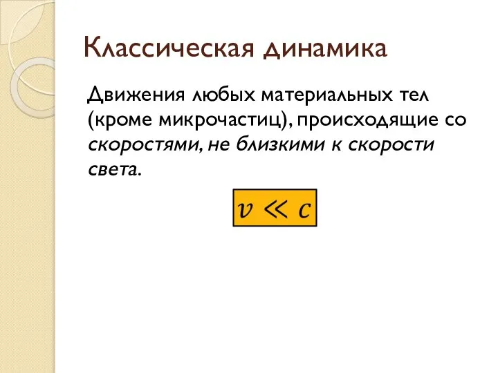 Классическая динамика Движения любых материальных тел (кроме микрочастиц), происходящие со скоростями, не близкими к скорости света.