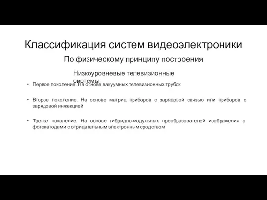 Классификация систем видеоэлектроники По физическому принципу построения Низкоуровневые телевизионные системы Первое