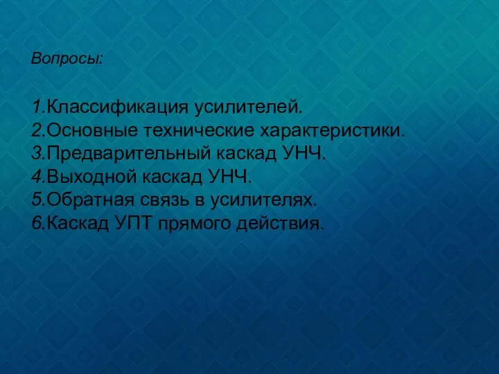 Вопросы: 1.Классификация усилителей. 2.Основные технические характеристики. 3.Предварительный каскад УНЧ. 4.Выходной каскад