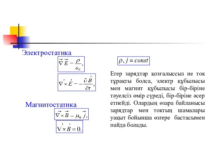 Электростатика Магнитостатика Егер зарядтар қозғалыссыз не ток тұрақты болса, электр құбылысы