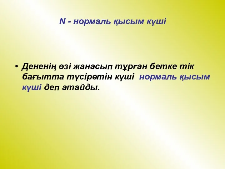 N - нормаль қысым күші Дененің өзі жанасып тұрған бетке тік