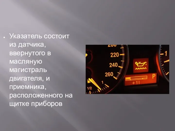 Указатель состоит из датчика, ввернутого в масляную магистраль двигателя, и приемника, расположенного на щитке приборов