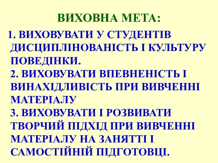 ВИХОВНА МЕТА: 1. ВИХОВУВАТИ У СТУДЕНТІВ ДИСЦИПЛІНОВАНІСТЬ І КУЛЬТУРУ ПОВЕДІНКИ. 2.