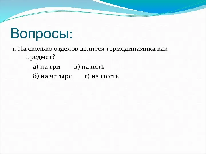 Вопросы: 1. На сколько отделов делится термодинамика как предмет? а) на