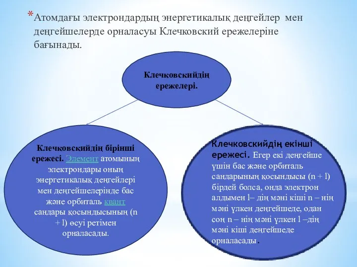 Атомдағы электрондардың энергетикалық деңгейлер мен деңгейшелерде орналасуы Клечковский ережелеріне бағынады. Клечковскийдің