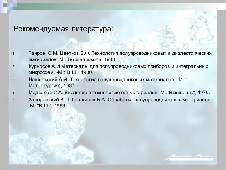 Рекомендуемая литература: Таиров Ю.М. Цветков В.Ф. Технология полупроводниковых и диэлектрических материалов.