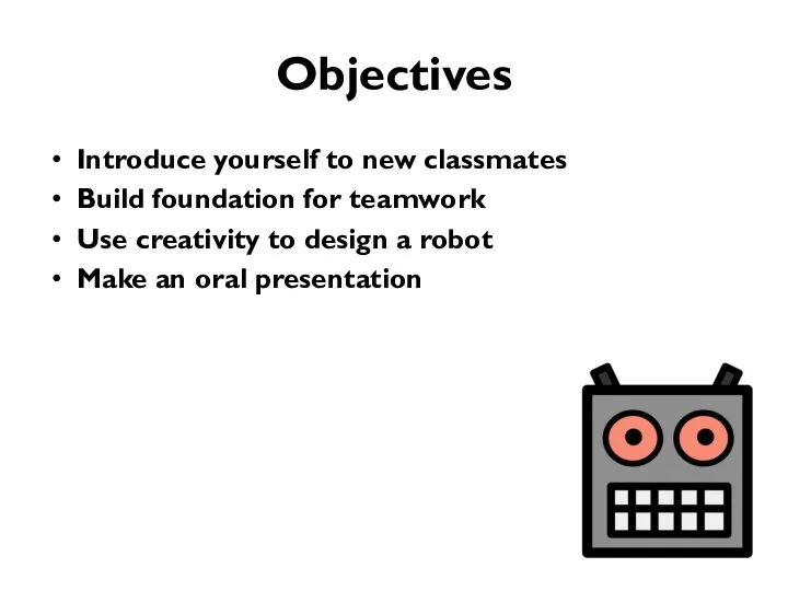 Objectives Introduce yourself to new classmates Build foundation for teamwork Use