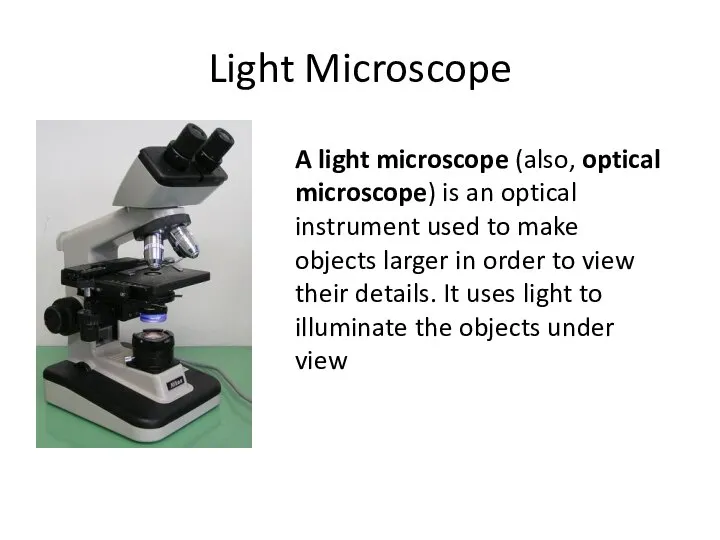 Light Microscope A light microscope (also, optical microscope) is an optical