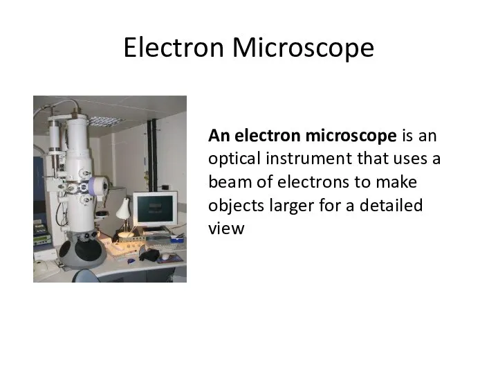 Electron Microscope An electron microscope is an optical instrument that uses